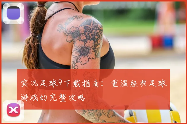 实况足球9下载指南：重温经典足球游戏的完整攻略